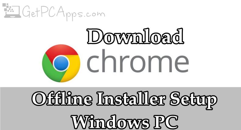 Google Chrome 83 Offline Installer Setup 64 Bit Windows 7 8 10 Get Pc Apps